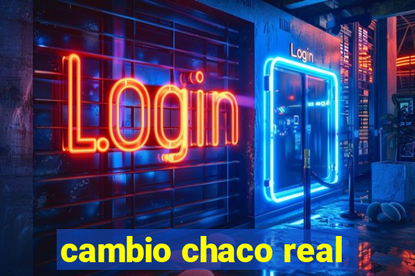 cambio chaco real